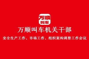 “萬順叫車機關(guān)干部安全生產(chǎn)工作、市場工作、組織架構(gòu)調(diào)整工作會議”圓滿結(jié)束